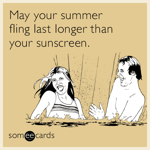 May your summer fling last longer than your sunscreen.