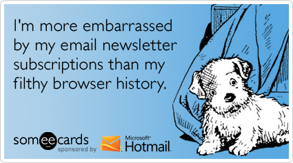 I'm more embarrassed by my email newsletter subscriptions than my filthy browser history
