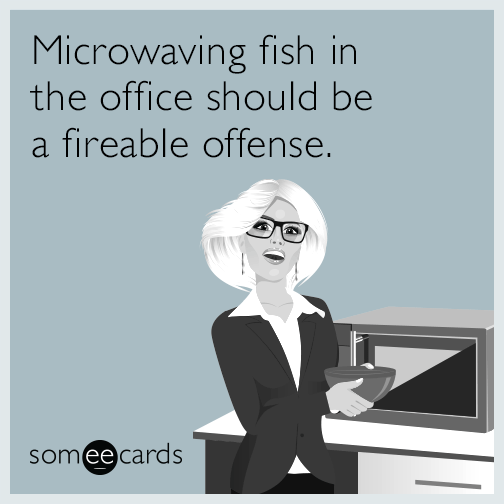 Microwaving fish in the office should be a fireable offense.