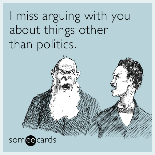 I miss arguing with you about things other than politics.