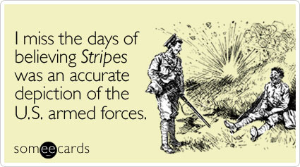 I miss the days of believing Stripes was an accurate depiction of the U.S. armed forces