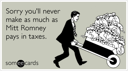 Sorry you'll never make as much as Mitt Romney pays in taxes.