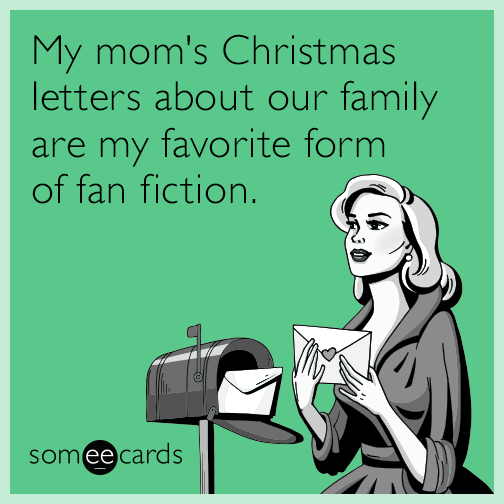 My mom's Christmas letters about our family are my favorite form of fan fiction.