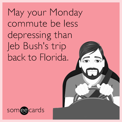 May your Monday commute be less depressing than Jeb Bush's trip back to Florida.