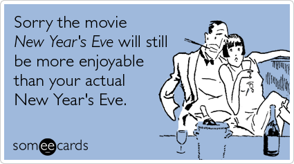 Sorry the movie New Year's Eve will still be more enjoyable than your actual New Year's Eve