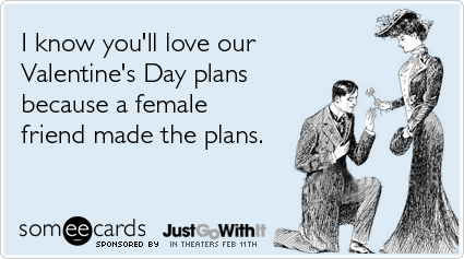 I know you'll love our Valentine's Day plans because a female friend made the plans