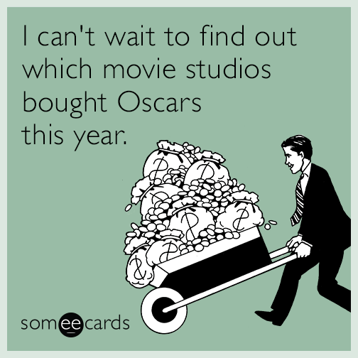 I can't wait to find out which movie studios bought Oscars this year.