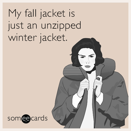 My fall jacket is just an unzipped winter jacket.