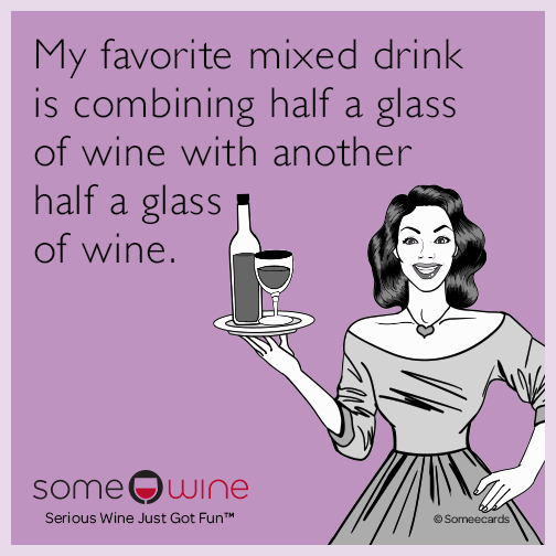 My favorite mixed drink is combining half a glass of wine with another half a glass of wine.