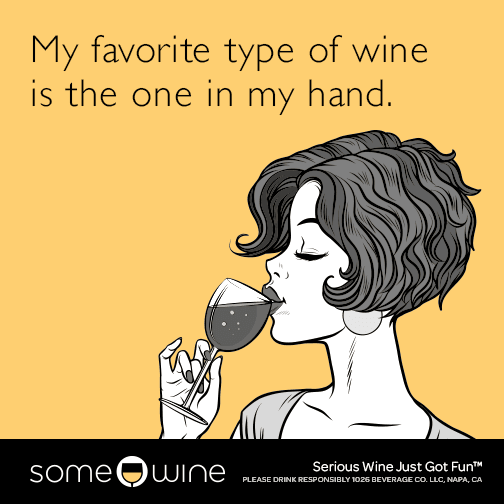 My favorite type of wine is the one in my hand.