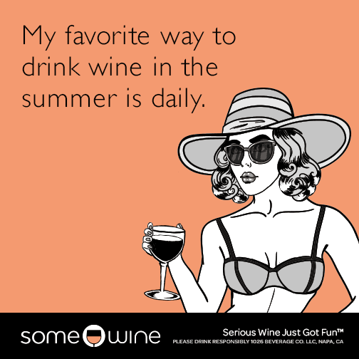 My favorite way to drink wine in the summer is daily.