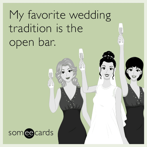 My favorite wedding tradition is the open bar.