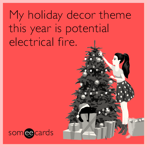 My holiday decor theme this year is potential electrical fire.