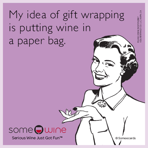 My idea of gift wrapping is putting wine in a paper bag.