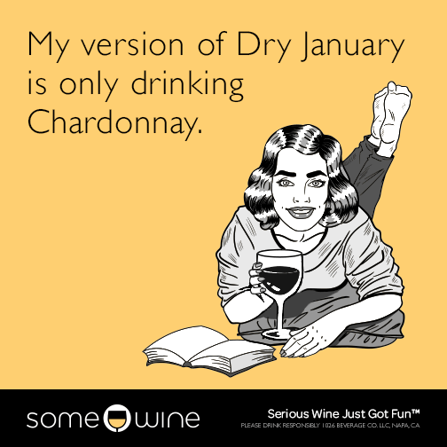 My version of Dry January is only drinking Chardonnay.