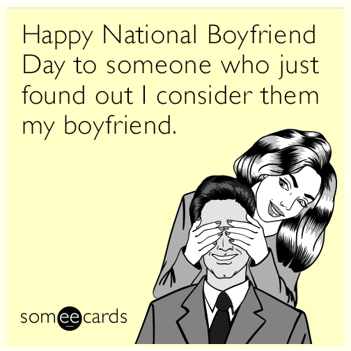 Happy National Boyfriend Day to someone who just found out I consider them my boyfriend.