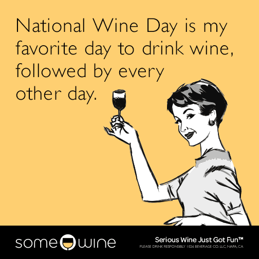 National Wine Day is my favorite day to drink wine, followed by every other day.