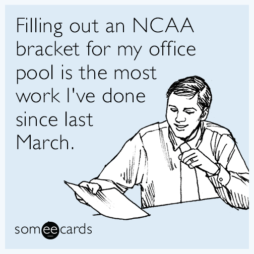 Filling out an NCAA bracket for my office pool is the most work I've done since last March