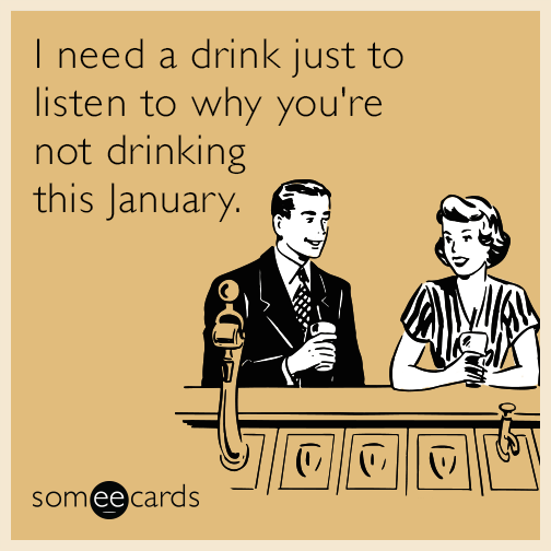 I need a drink just to listen to why you're not drinking this January.