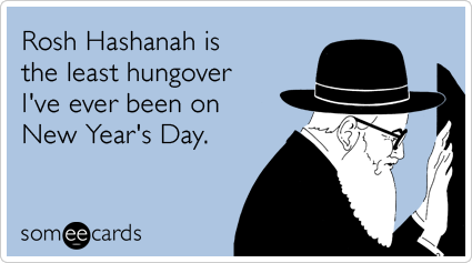 Rosh Hashanah is the least hungover I've ever been on New Year's Day.