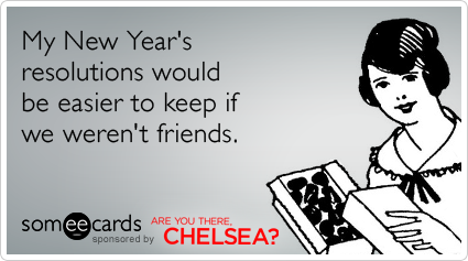 My New Year's resolutions would be easier to keep if we weren't friends