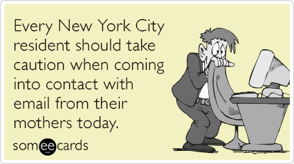 Every New York City resident should take caution when coming into contact with email from their mothers today.