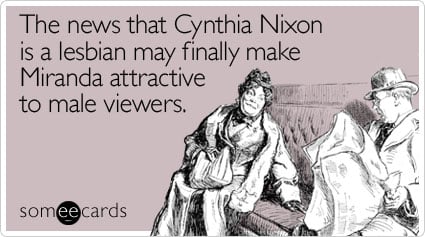 The news that Cynthia Nixon is a lesbian may finally make Miranda attractive to male viewers