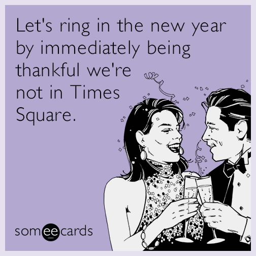 Let's ring in the new year by immediately being thankful we're not in Times Square.