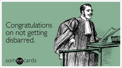 Congratulations on not getting disbarred