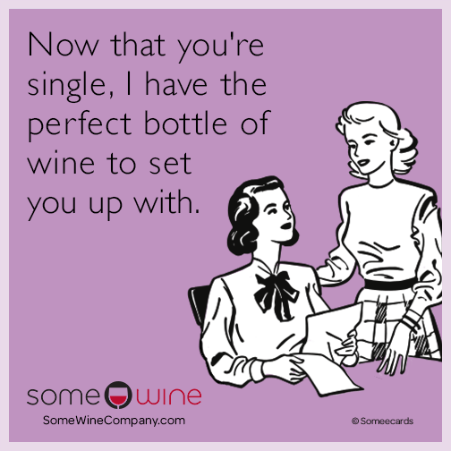 Now that you're single, I have the perfect bottle of wine to set you up with.