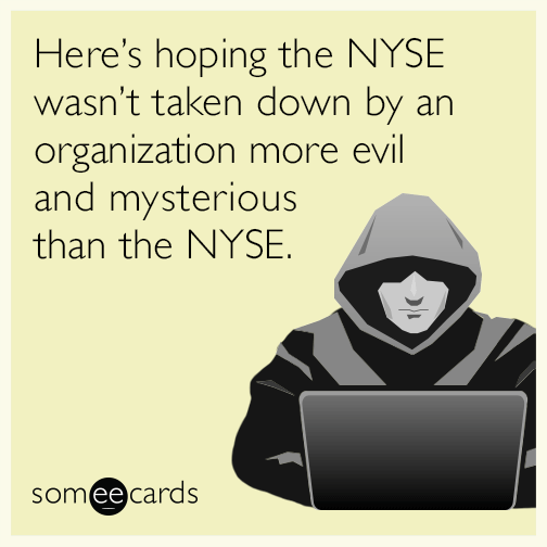 Here's hoping the NYSE wasn't taken down by an organization more evil and mysterious than the NYSE.