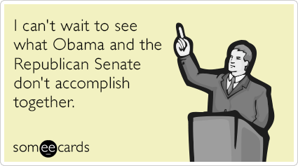 I can't wait to see what Obama and the Republican Senate don't accomplish together.