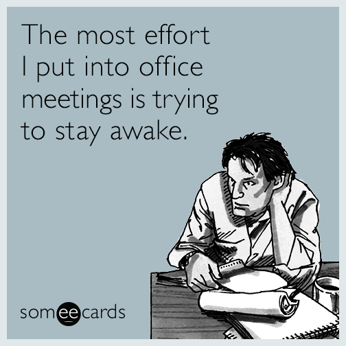 The most effort I put into office meetings is trying to stay awake.