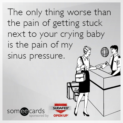 The only thing worse than the pain of getting stuck next to your crying baby is the pain of my sinus pressure.