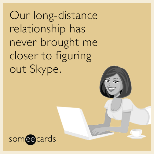 Our long-distance relationship has never brought me closer to figuring out Skype.