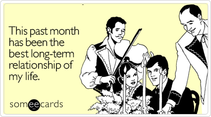 This past month has been the best long-term relationship of my life