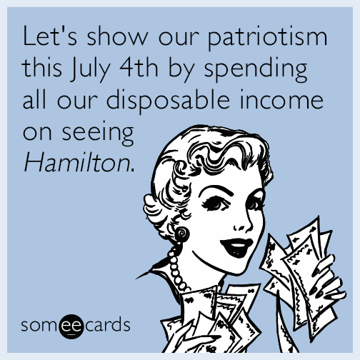 Let's show our patriotism this July 4th by spending all our disposable income on seeing ​_Hamilton_​.