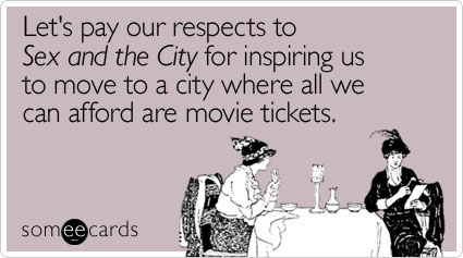 Let's pay our respects to Sex and the City for inspiring us to move to a city where all we can afford are movie tickets