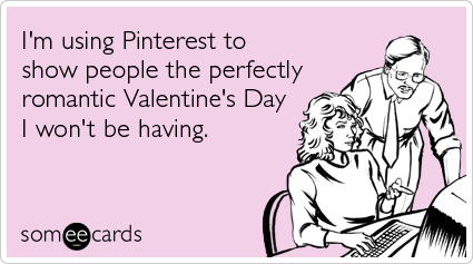 I'm using Pinterest to show people the perfectly romantic Valentine's Day I won't be having