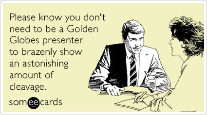 Please know you don't need to be a Golden Globes presenter to brazenly show an astonishing amount of cleavage.