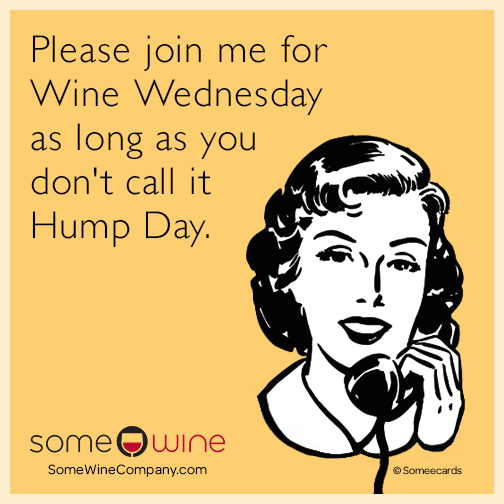 Please join me for Wine Wednesday as long as you don't call it Hump Day.