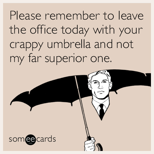 Please remember to leave the office today with your crappy umbrella and not my far superior one.