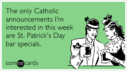 The only Catholic announcements I'm interested in this week are St. Patrick's Day bar specials.