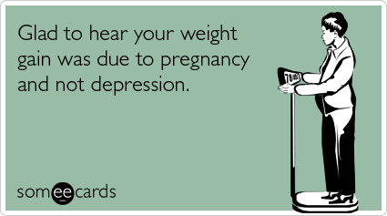 Glad to hear your weight gain was due to pregnancy and not depression