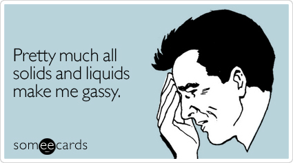 Pretty much all solids and liquids make me gassy