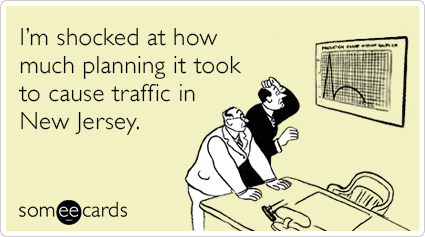 I'm shocked at how much planning it took to cause traffic in New Jersey.