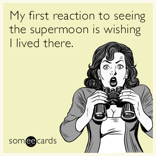 My first reaction to seeing the supermoon is wishing I lived there.