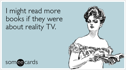 I might read more books if they were about reality TV