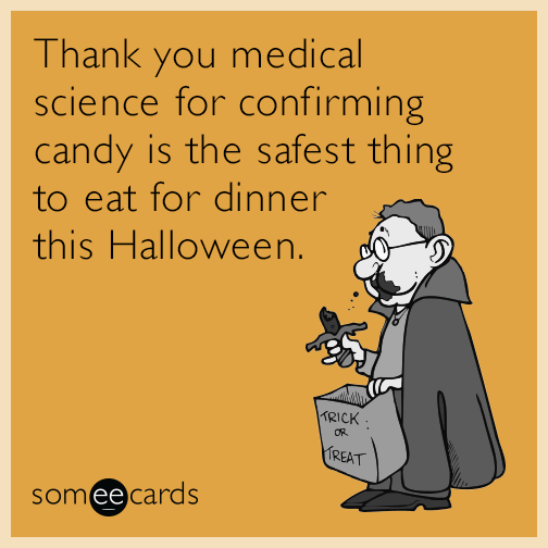 Thank you medical science for confirming candy is the safest thing to eat for dinner this Halloween.