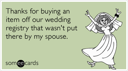 Thanks for buying an item off our wedding registry that wasn't put there by my spouse.